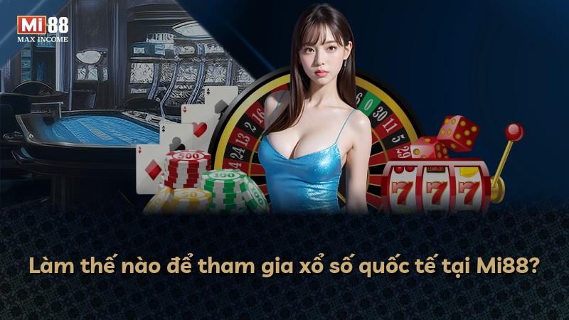 Làm thế nào để tham gia xổ số quốc tế tại Mi88?