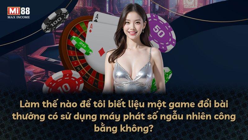 Làm thế nào để tôi biết liệu một game đổi bài thưởng có sử dụng máy phát số ngẫu nhiên công bằng không?