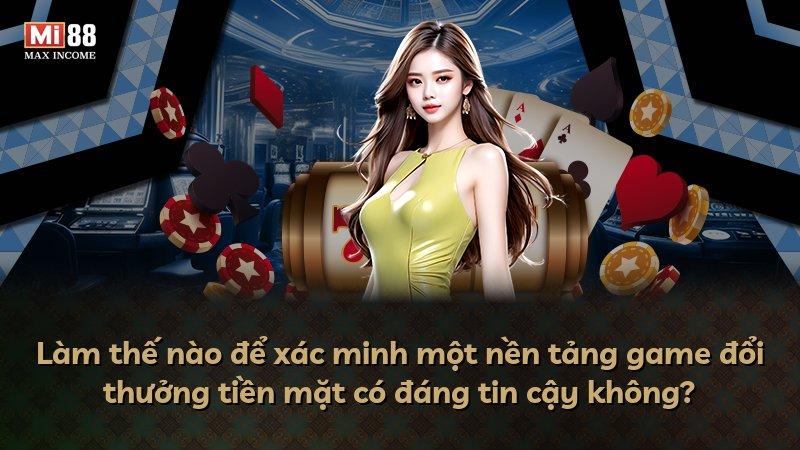 Làm thế nào để xác minh một nền tảng game đổi thưởng tiền mặt có đáng tin cậy không?