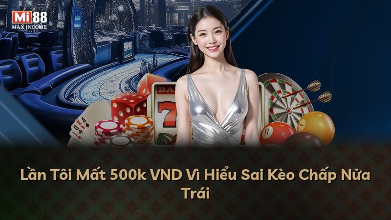 Lần Tôi Mất 500k VND Vì Hiểu Sai Kèo Chấp Nửa Trái