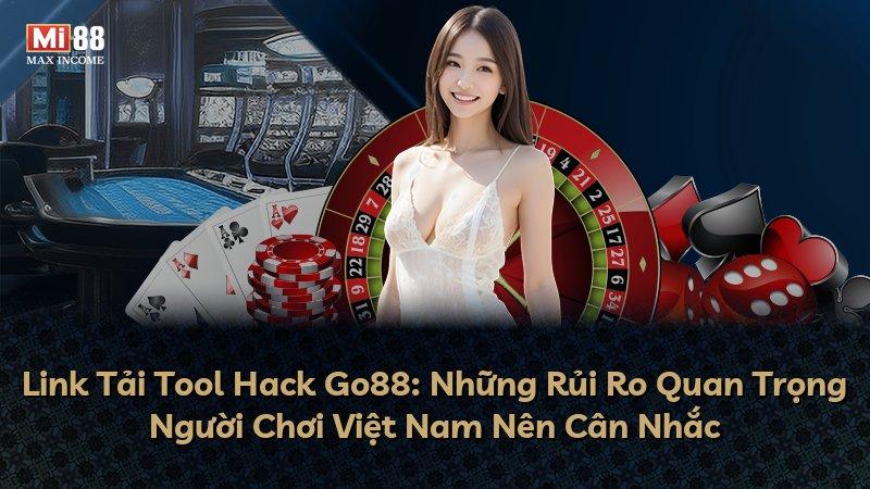 Link Tải Tool Hack Go88: Những Rủi Ro Quan Trọng Người Chơi Việt Nam Nên Cân Nhắc