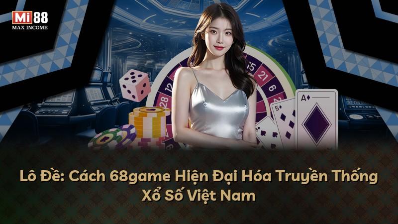 Lô Đề: Cách 68game Hiện Đại Hóa Truyền Thống Xổ Số Việt Nam