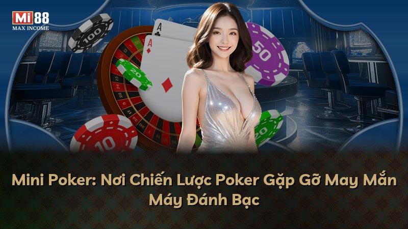 Mini Poker: Nơi Chiến Lược Poker Gặp Gỡ May Mắn Máy Đánh Bạc