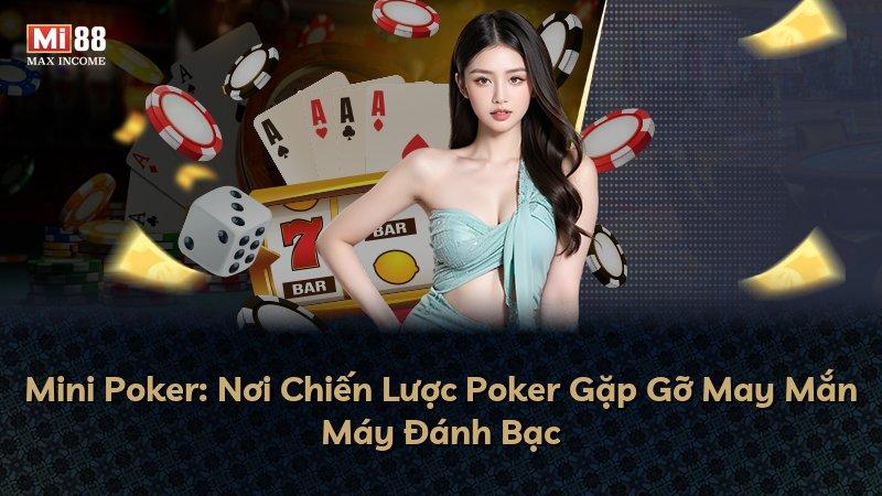 Mini Poker: Nơi Chiến Lược Poker Gặp Gỡ May Mắn Máy Đánh Bạc