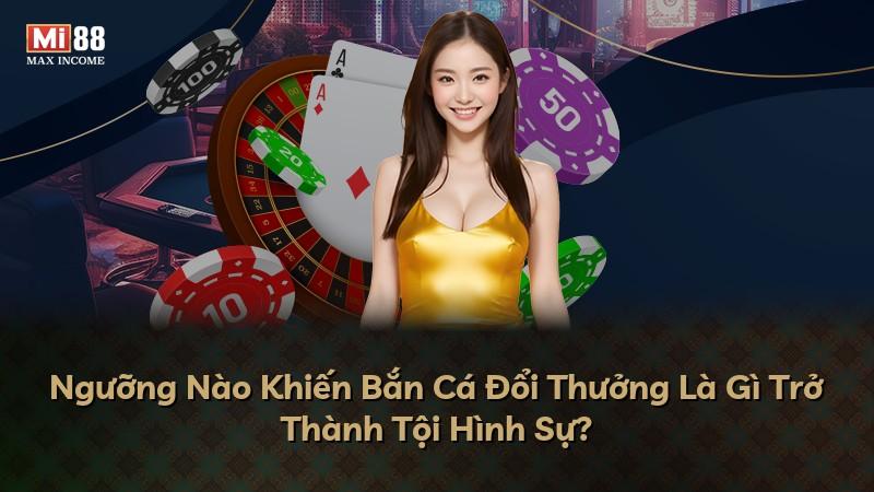 Ngưỡng Nào Khiến Bắn Cá Đổi Thưởng Là Gì Trở Thành Tội Hình Sự?