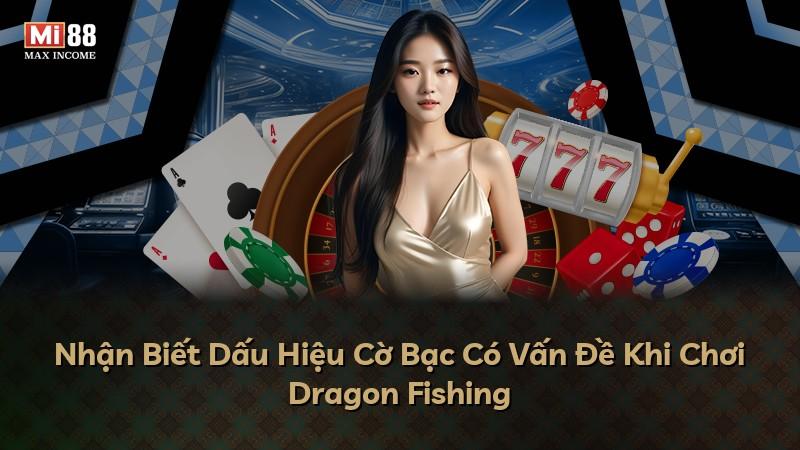 Nhận Biết Dấu Hiệu Cờ Bạc Có Vấn Đề Khi Chơi Dragon Fishing