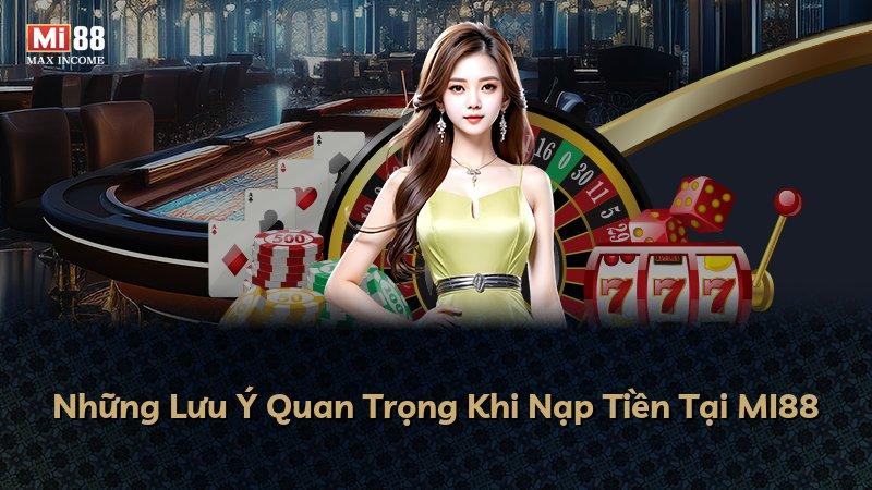 Những Lưu Ý Quan Trọng Khi Nạp Tiền Tại MI88