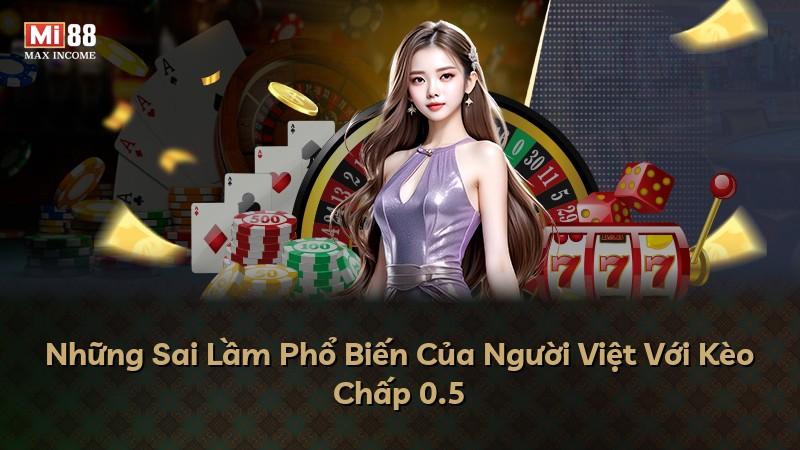Những Sai Lầm Phổ Biến Của Người Việt Với Kèo Chấp 0.5