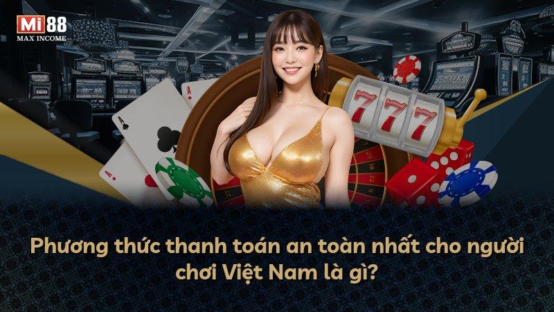 Phương thức thanh toán an toàn nhất cho người chơi Việt Nam là gì?