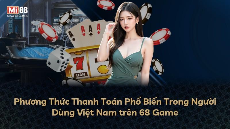 Phương Thức Thanh Toán Phổ Biến Trong Người Dùng Việt Nam trên 68 Game