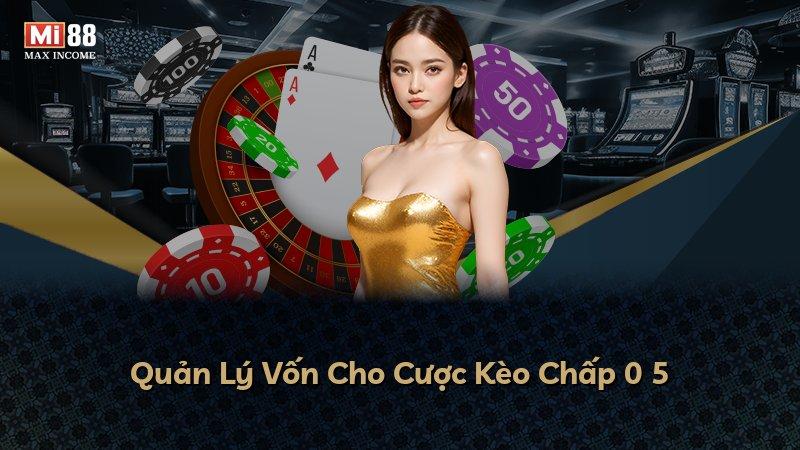 Quản Lý Vốn Cho Cược Kèo Chấp 0 5
