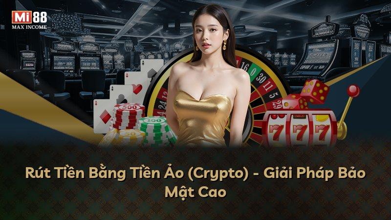 Rút Tiền Bằng Tiền Ảo (Crypto) - Giải Pháp Bảo Mật Cao