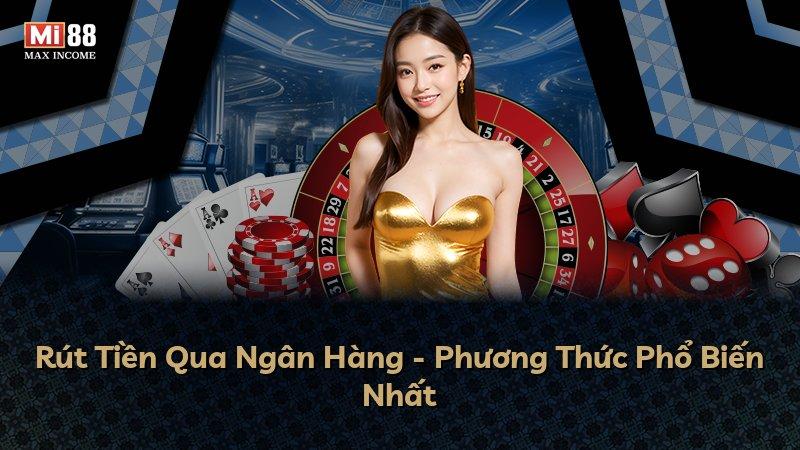 Rút Tiền Qua Ngân Hàng - Phương Thức Phổ Biến Nhất