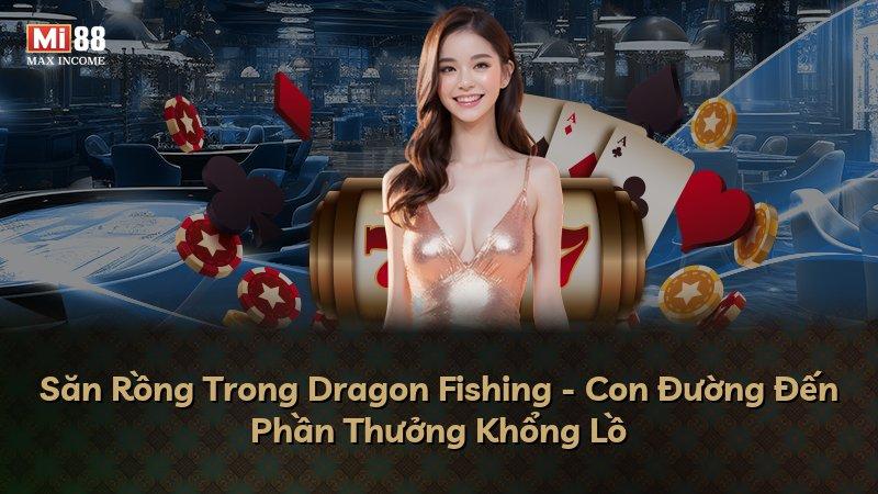 Săn Rồng Trong Dragon Fishing - Con Đường Đến Phần Thưởng Khổng Lồ