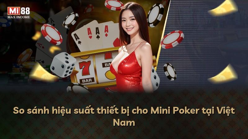 So sánh hiệu suất thiết bị cho Mini Poker tại Việt Nam