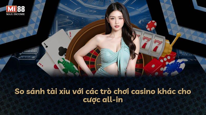 So sánh tài xỉu với các trò chơi casino khác cho cược all-in