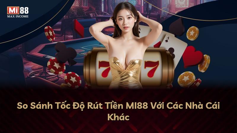 So Sánh Tốc Độ Rút Tiền MI88 Với Các Nhà Cái Khác