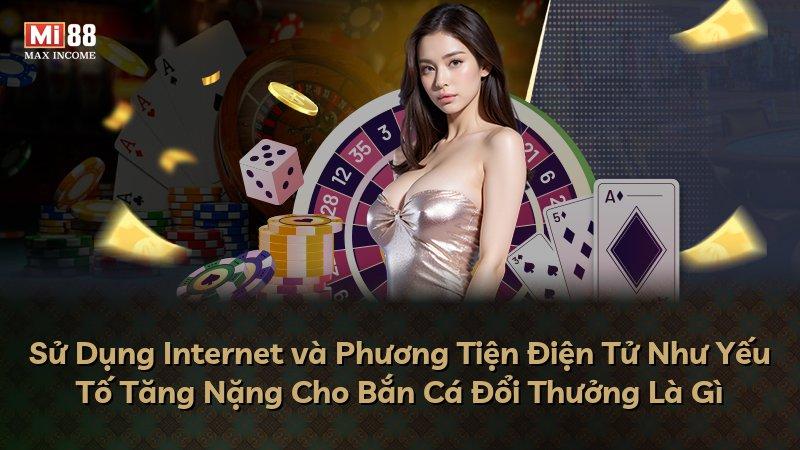 Sử Dụng Internet và Phương Tiện Điện Tử Như Yếu Tố Tăng Nặng Cho Bắn Cá Đổi Thưởng Là Gì