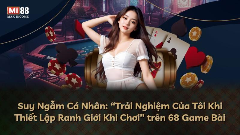 Suy Ngẫm Cá Nhân: “Trải Nghiệm Của Tôi Khi Thiết Lập Ranh Giới Khi Chơi” trên 68 Game Bài