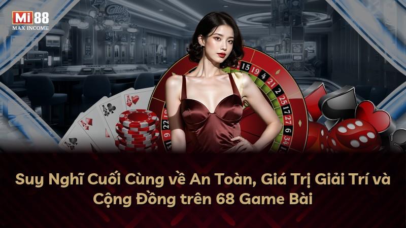 Suy Nghĩ Cuối Cùng về An Toàn, Giá Trị Giải Trí và Cộng Đồng trên 68 Game Bài