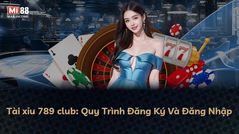 Tài xỉu 789 club: Quy Trình Đăng Ký Và Đăng Nhập