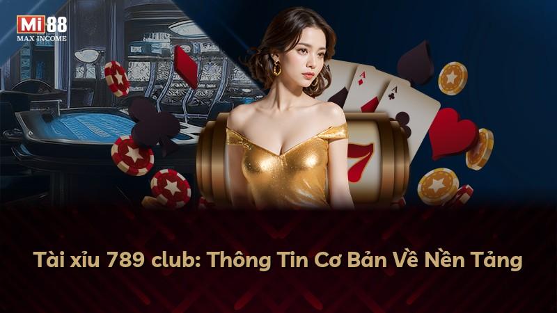 Tài xỉu 789 club: Thông Tin Cơ Bản Về Nền Tảng