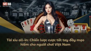 Tài xỉu all-in: Chiến lược cược tất tay đầy mạo hiểm cho người chơi Việt Nam