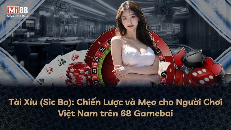 Tài Xỉu (Sic Bo): Chiến Lược và Mẹo cho Người Chơi Việt Nam trên 68 Gamebai