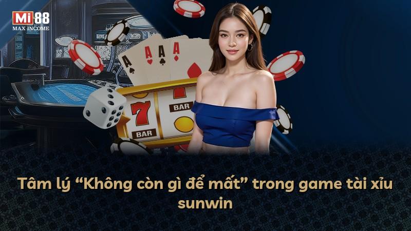 Tâm lý “Không còn gì để mất” trong game tài xỉu sunwin