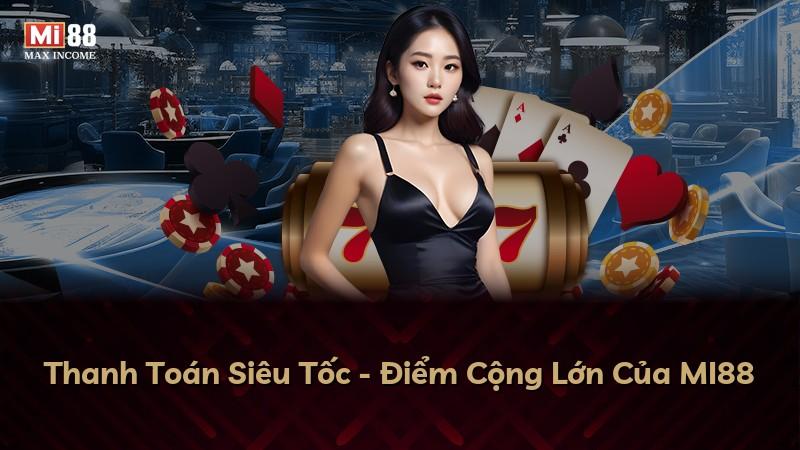 Thanh Toán Siêu Tốc - Điểm Cộng Lớn Của MI88