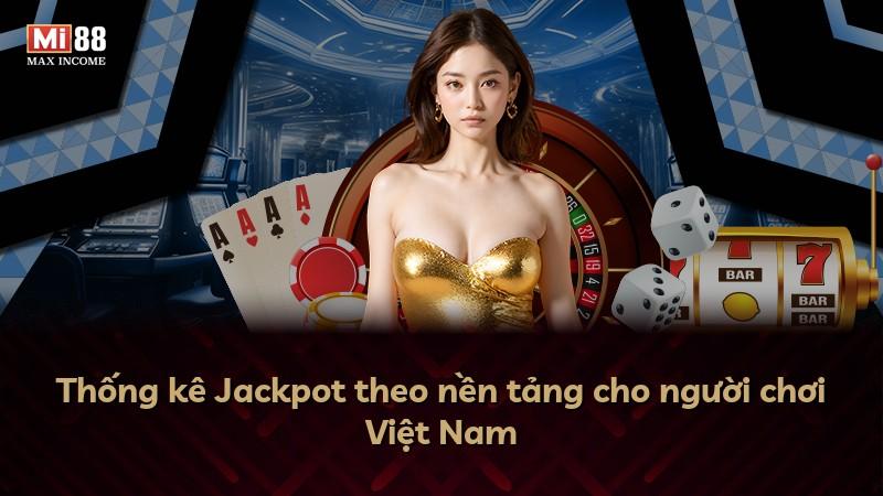 Thống kê Jackpot theo nền tảng cho người chơi Việt Nam