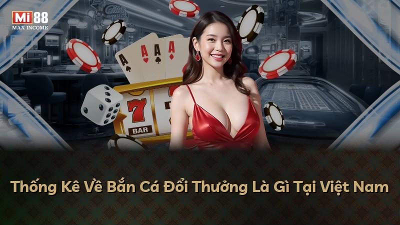 Thống Kê Về Bắn Cá Đổi Thưởng Là Gì Tại Việt Nam