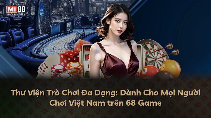 Thư Viện Trò Chơi Đa Dạng: Dành Cho Mọi Người Chơi Việt Nam trên 68 Game