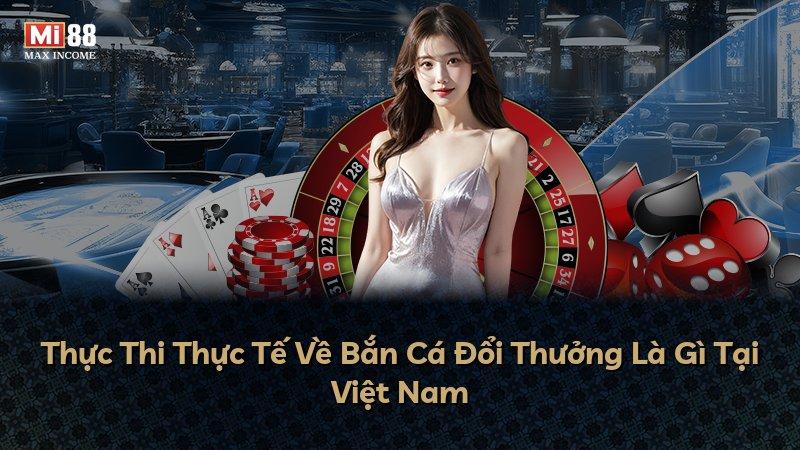 Thực Thi Thực Tế Về Bắn Cá Đổi Thưởng Là Gì Tại Việt Nam