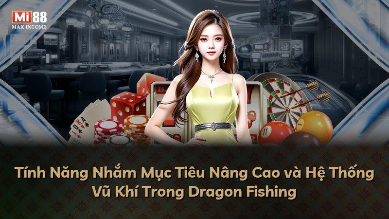 Tính Năng Nhắm Mục Tiêu Nâng Cao và Hệ Thống Vũ Khí Trong Dragon Fishing
