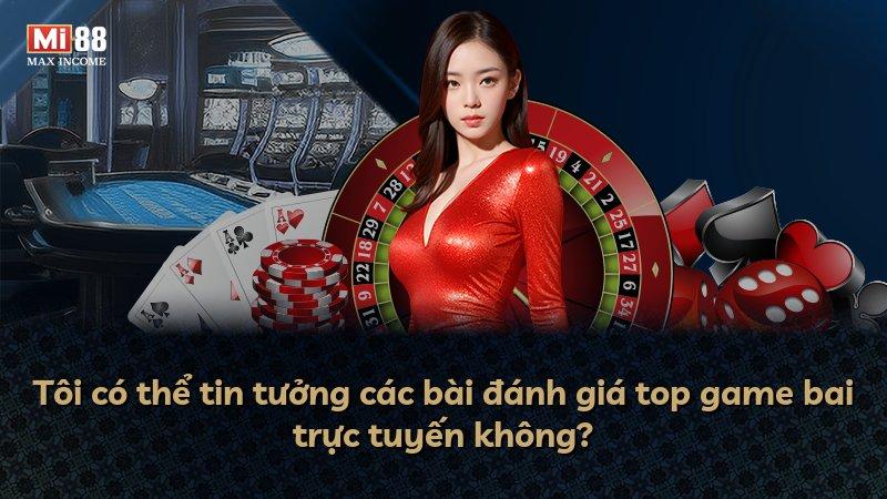 Tôi có thể tin tưởng các bài đánh giá top game bai trực tuyến không?