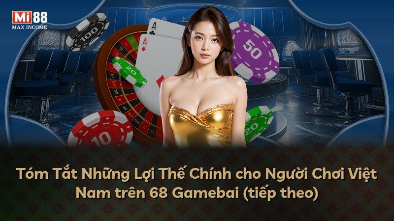 Tóm Tắt Những Lợi Thế Chính cho Người Chơi Việt Nam trên 68 Gamebai (tiếp theo)