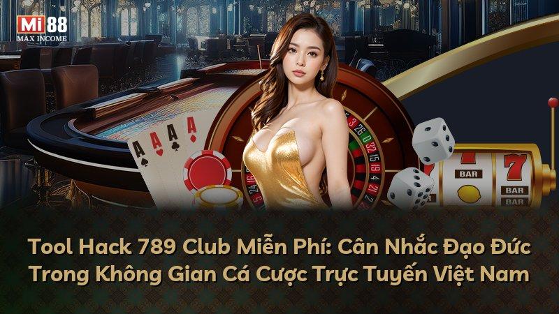 Tool Hack 789 Club Miễn Phí: Cân Nhắc Đạo Đức Trong Không Gian Cá Cược Trực Tuyến Việt Nam