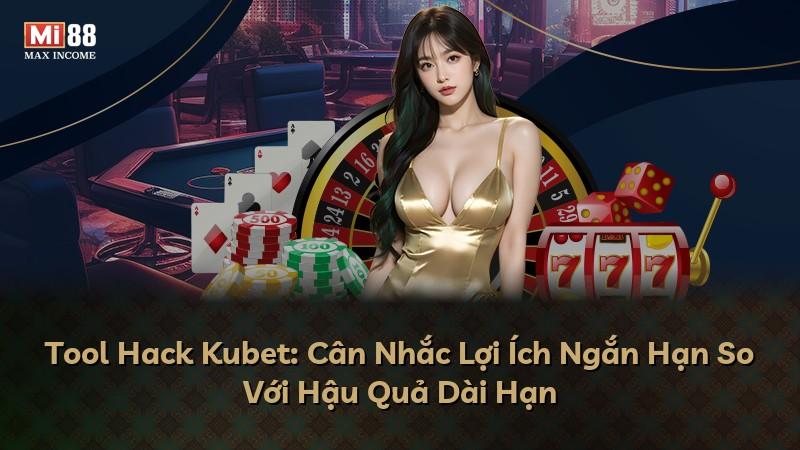 Tool Hack Kubet: Cân Nhắc Lợi Ích Ngắn Hạn So Với Hậu Quả Dài Hạn