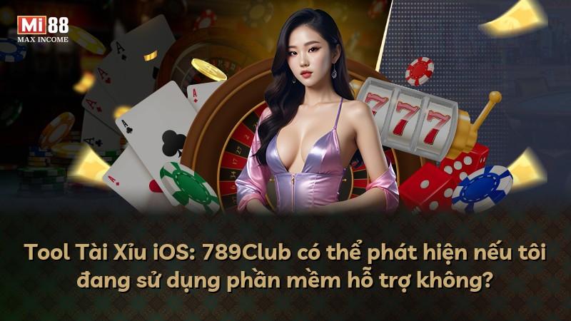 Tool Tài Xỉu iOS: 789Club có thể phát hiện nếu tôi đang sử dụng phần mềm hỗ trợ không?