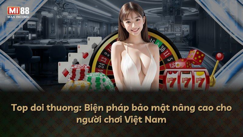 Top doi thuong: Biện pháp bảo mật nâng cao cho người chơi Việt Nam