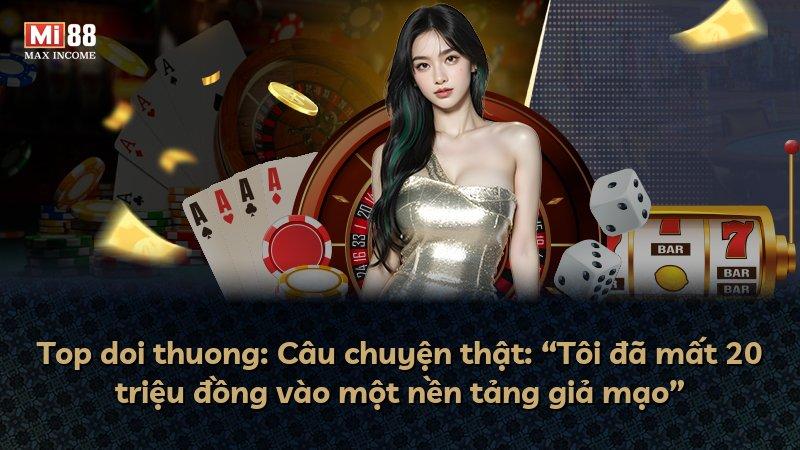 Top doi thuong: Câu chuyện thật: “Tôi đã mất 20 triệu đồng vào một nền tảng giả mạo”