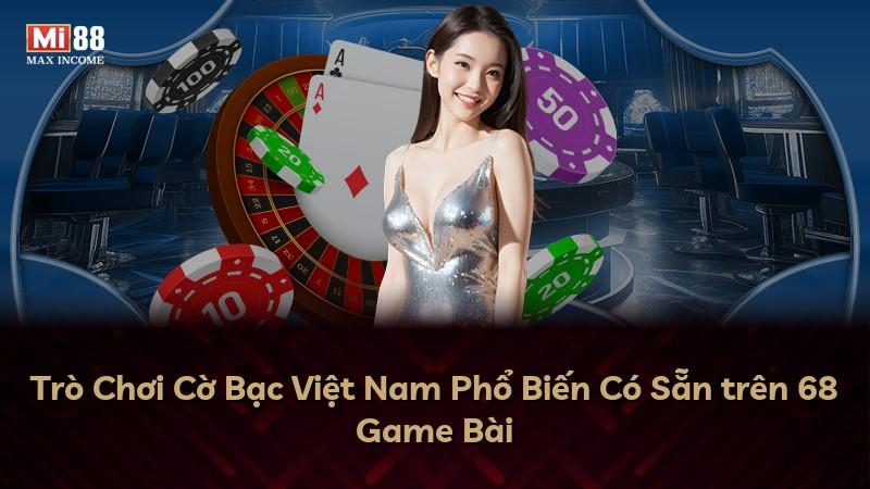 Trò Chơi Cờ Bạc Việt Nam Phổ Biến Có Sẵn trên 68 Game Bài