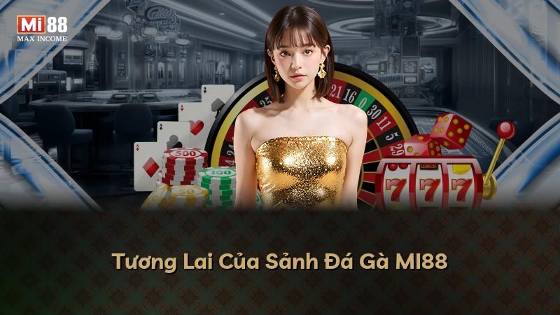 Tương Lai Của Sảnh Đá Gà MI88