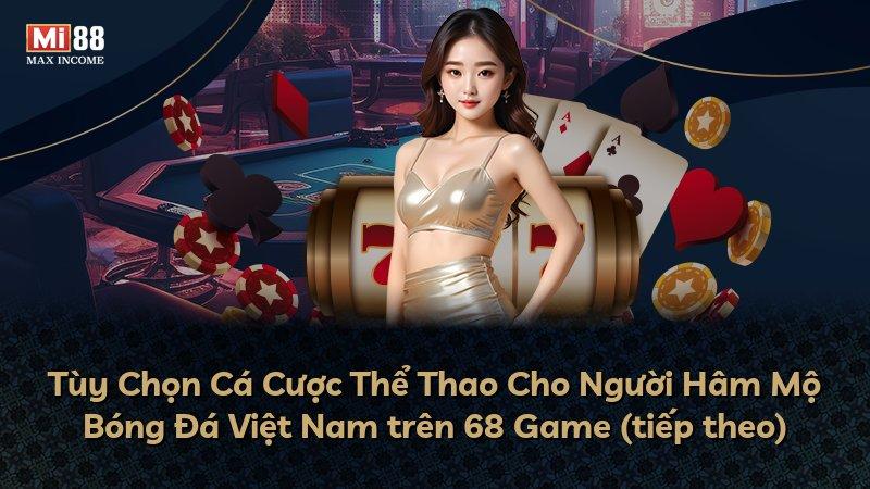 Tùy Chọn Cá Cược Thể Thao Cho Người Hâm Mộ Bóng Đá Việt Nam trên 68 Game (tiếp theo)