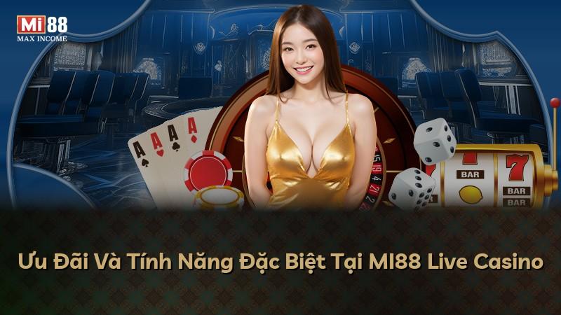 Ưu Đãi Và Tính Năng Đặc Biệt Tại MI88 Live Casino