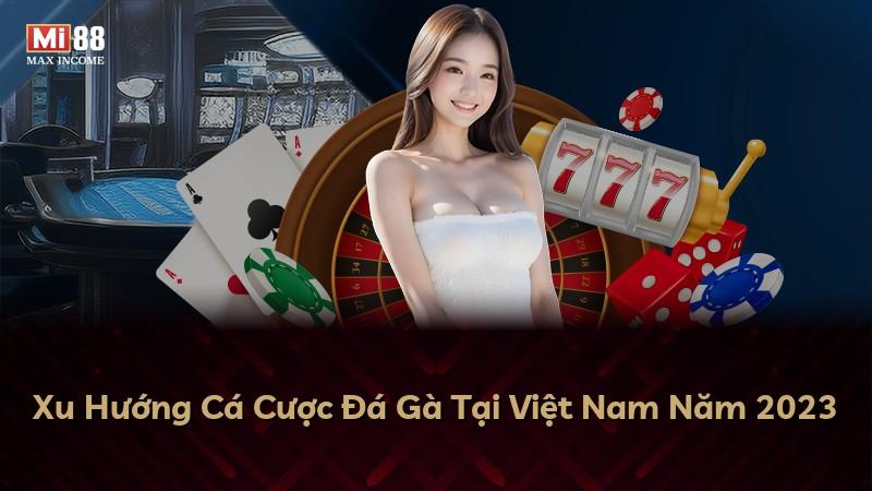 Xu Hướng Cá Cược Đá Gà Tại Việt Nam Năm 2023