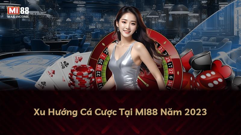 Xu Hướng Cá Cược Tại MI88 Năm 2023