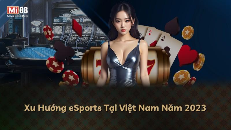 Xu Hướng eSports Tại Việt Nam Năm 2023