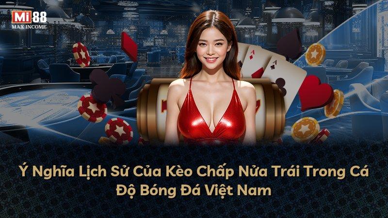 Ý Nghĩa Lịch Sử Của Kèo Chấp Nửa Trái Trong Cá Độ Bóng Đá Việt Nam